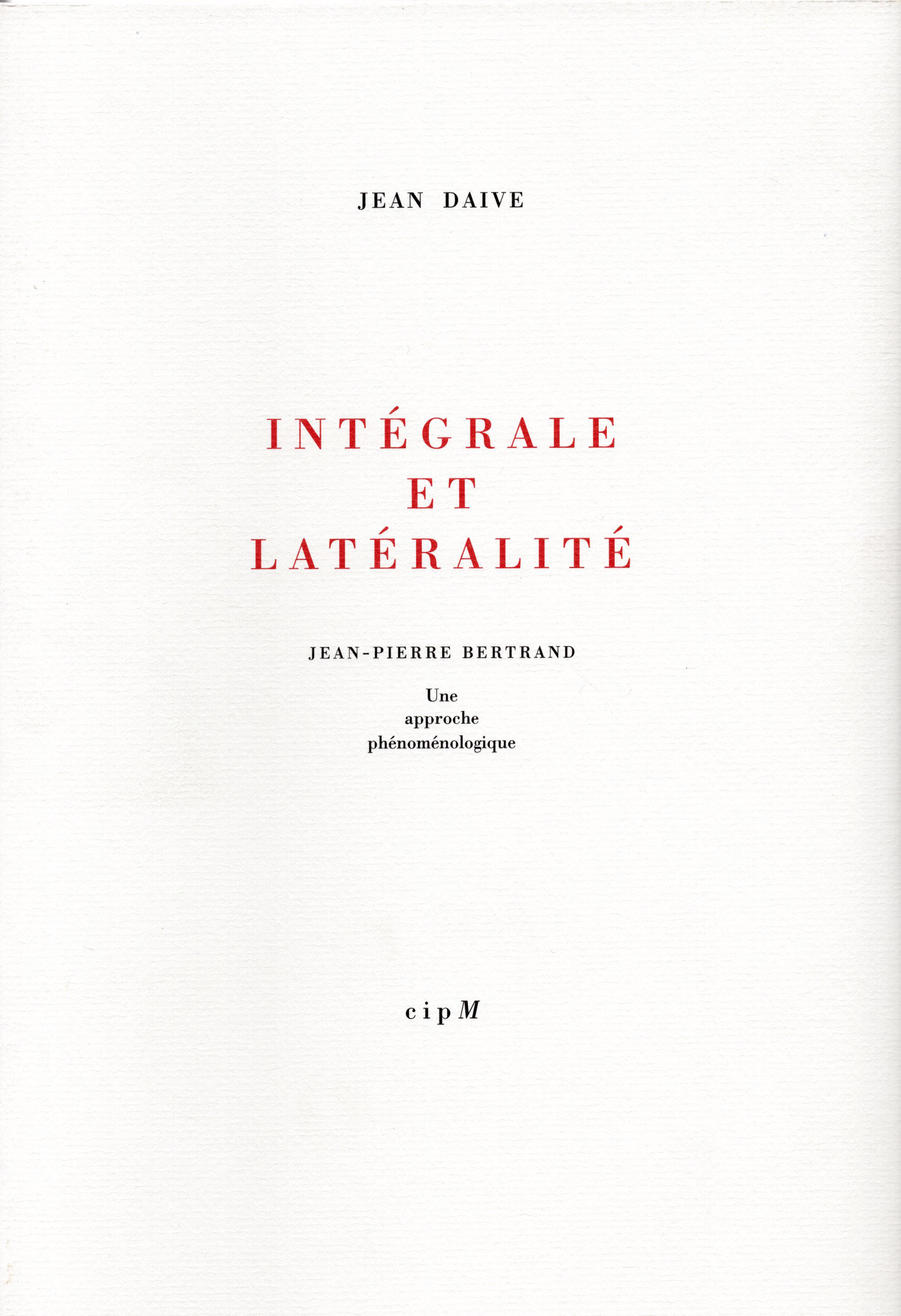 Jean Daive, ’’Intégrale et Latéralité - Jean-Pierre Bertrand, une approche phénoménologique’’, CIPM, 2010, Introduction, non paginé. - DR